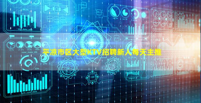 平凉市区大型KTV招聘新人每天主推